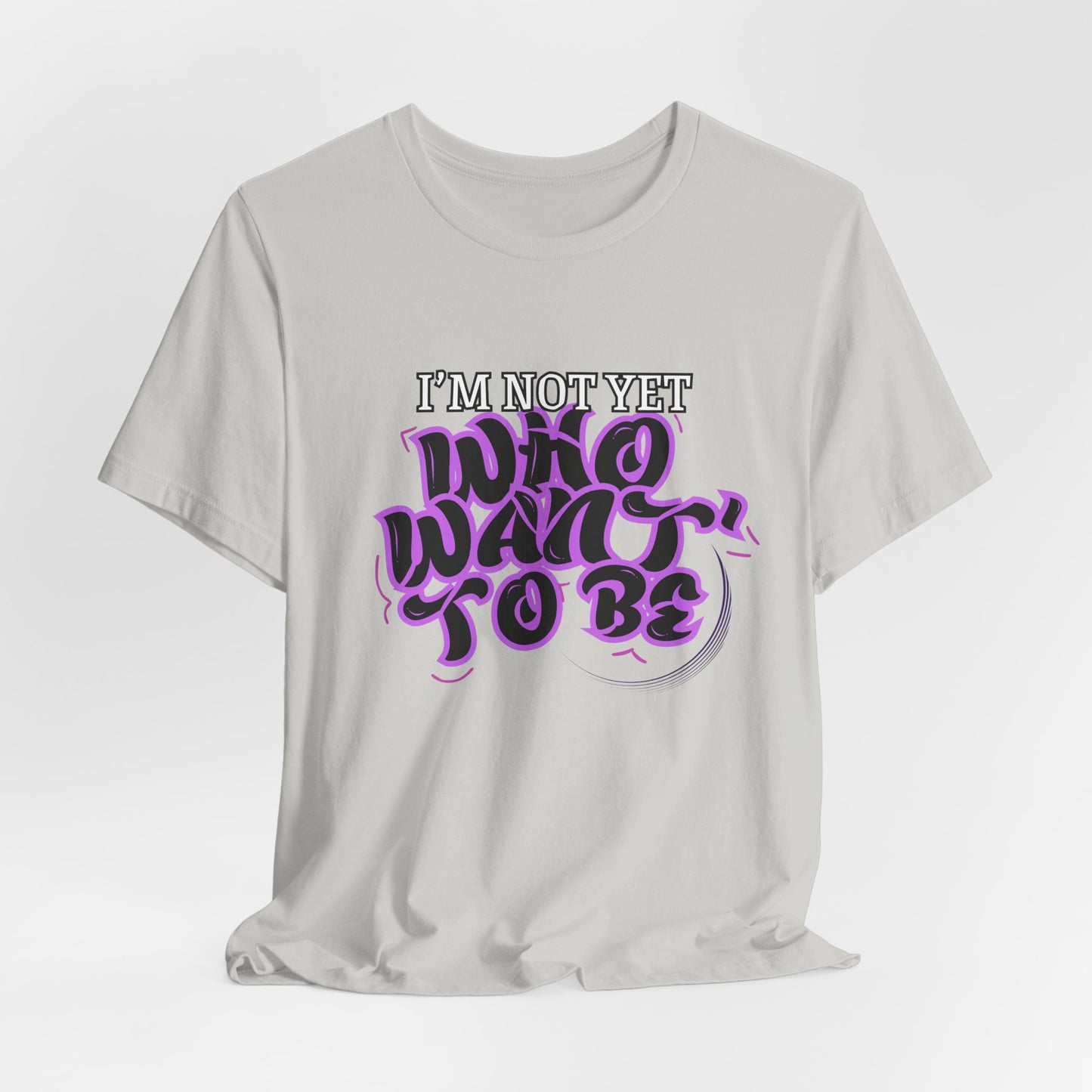 I'm Not Yet Who I Want To Be T-Shirt - Graffiti Streetwear Tee