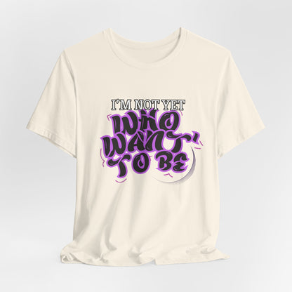I'm Not Yet Who I Want To Be T-Shirt - Graffiti Streetwear Tee