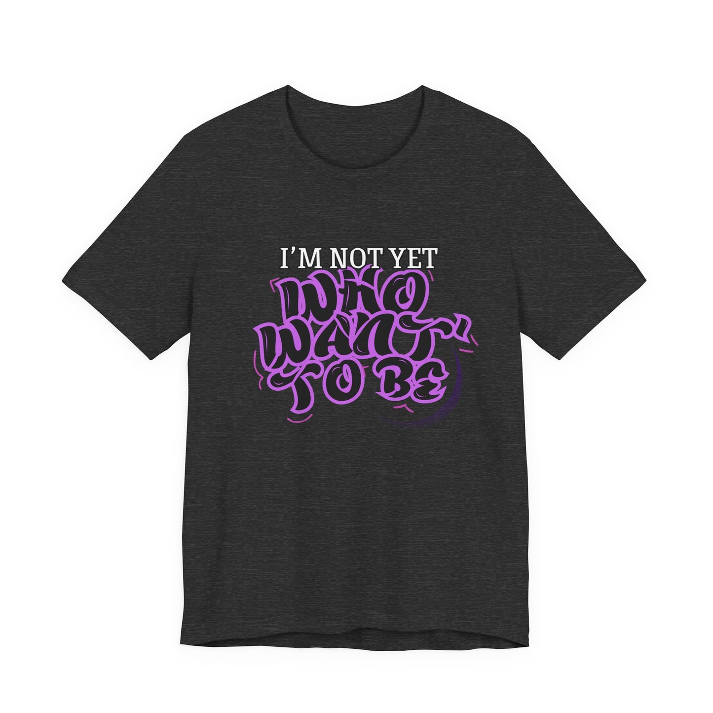 I'm Not Yet Who I Want To Be T-Shirt - Graffiti Streetwear Tee