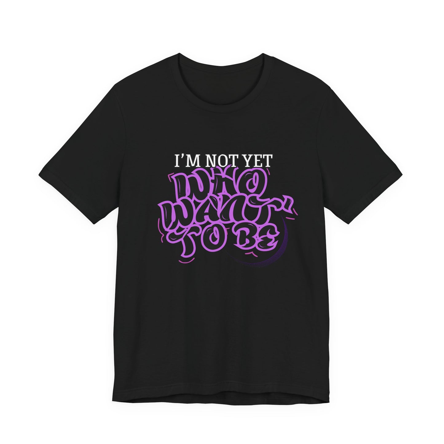 I'm Not Yet Who I Want To Be T-Shirt - Graffiti Streetwear Tee