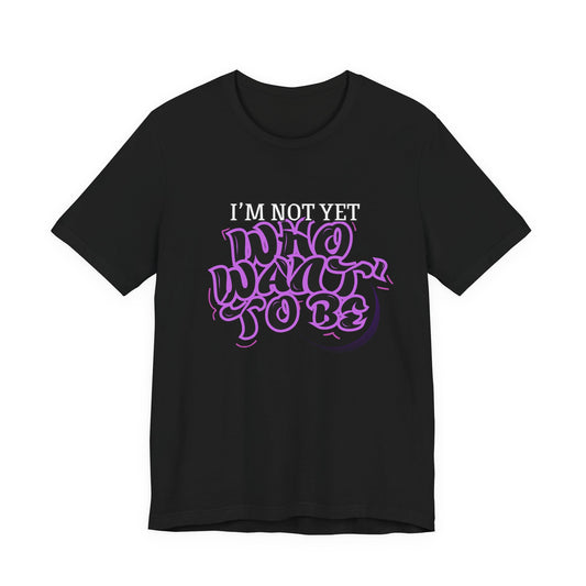 I'm Not Yet Who I Want To Be T-Shirt - Graffiti Streetwear Tee
