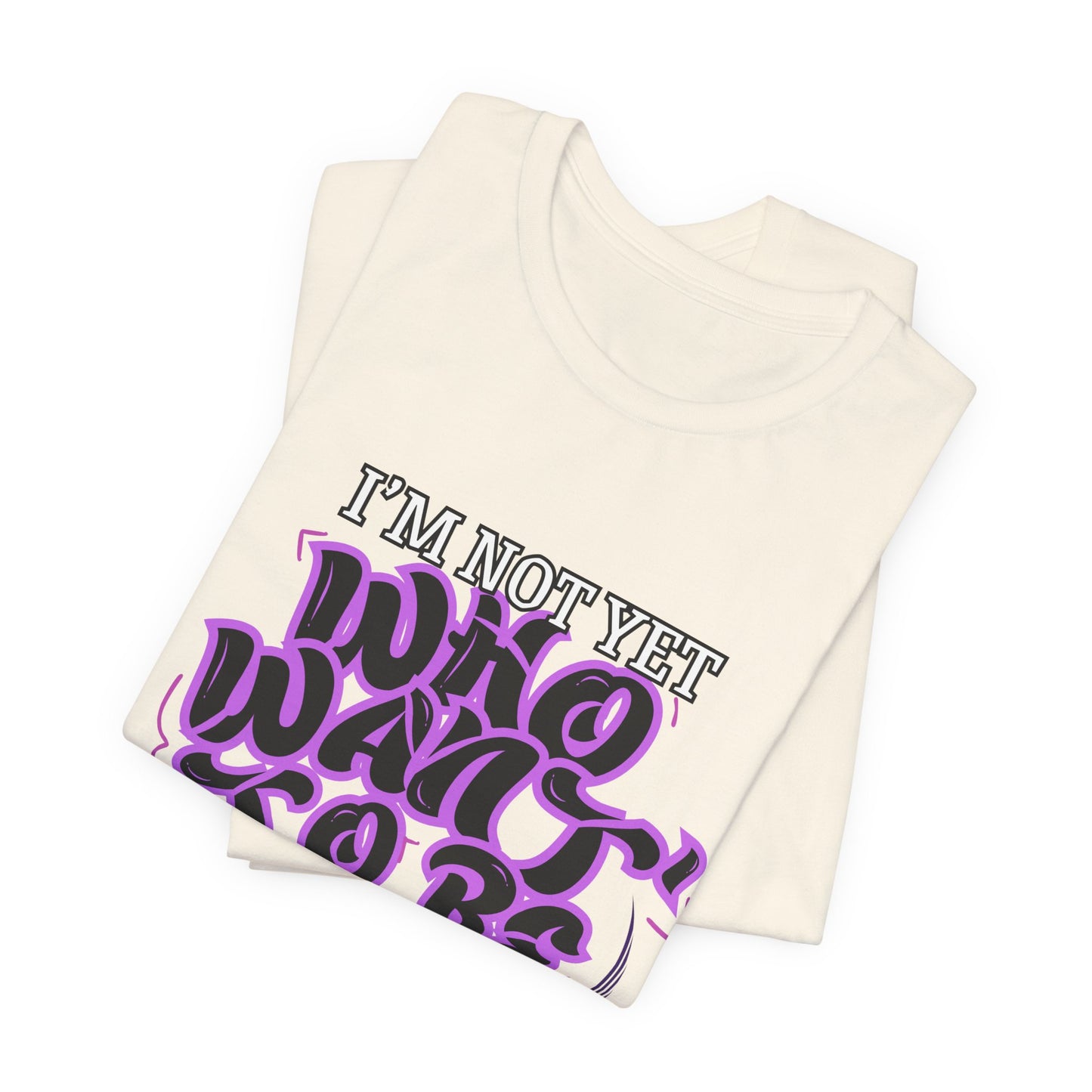 I'm Not Yet Who I Want To Be T-Shirt - Graffiti Streetwear Tee