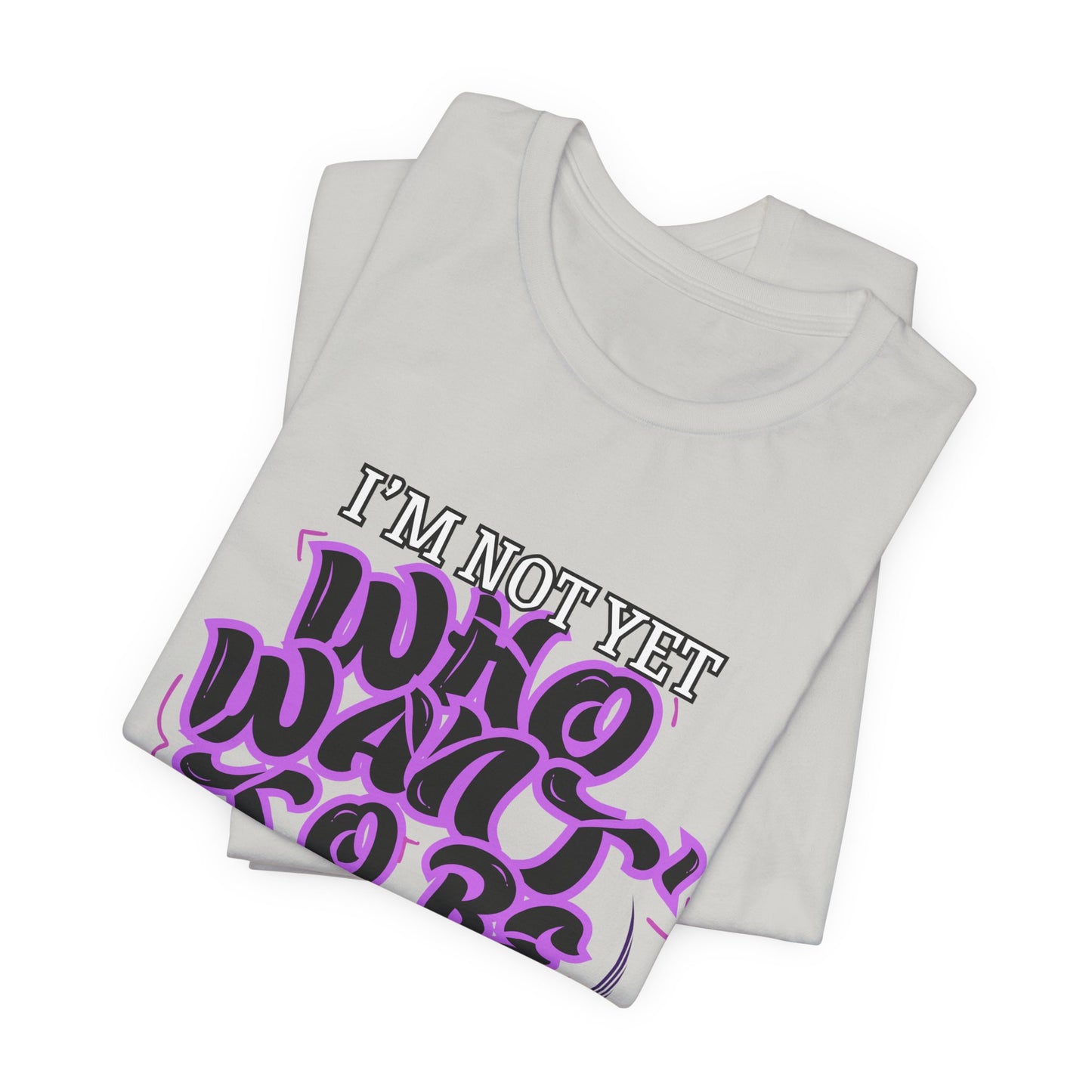 I'm Not Yet Who I Want To Be T-Shirt - Graffiti Streetwear Tee