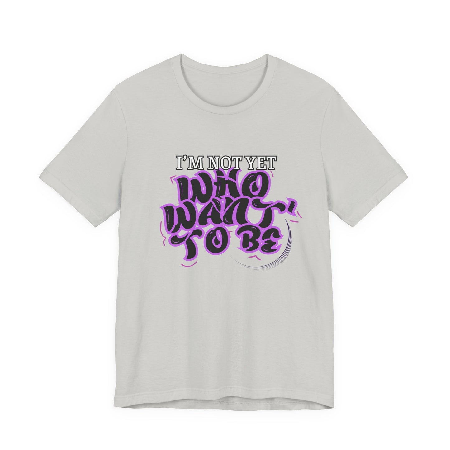 I'm Not Yet Who I Want To Be T-Shirt - Graffiti Streetwear Tee