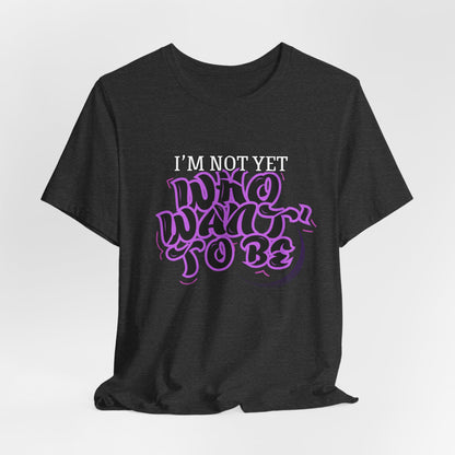 I'm Not Yet Who I Want To Be T-Shirt - Graffiti Streetwear Tee